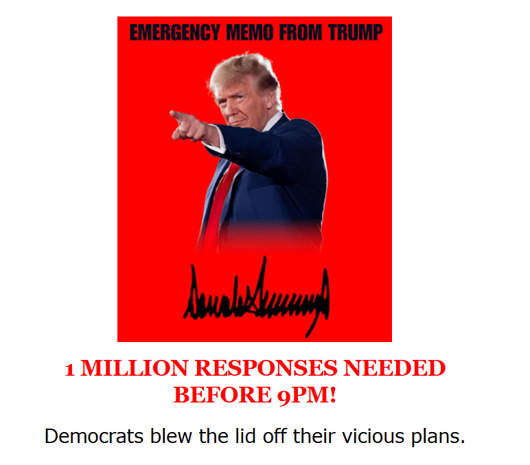 Photo of Donald Trump pointing and bright red background + text: 

1 MILLION RESPONSES NEEDED BEFORE 9PM!

Democrats blew the lid off their vicious plans.