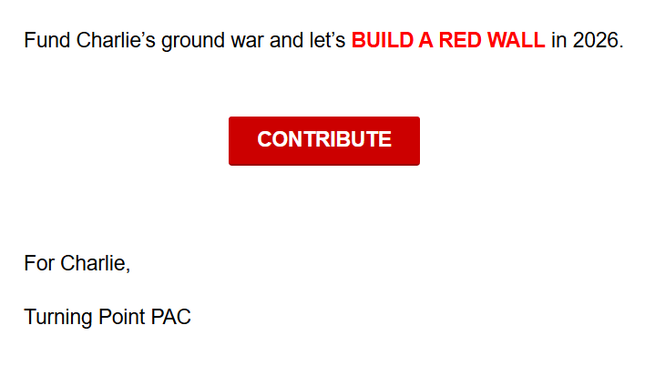 Fund Charlie’s ground war and let’s BUILD A RED WALL in 2026.

CONTRIBUTE

For Charlie,

Turning Point PAC